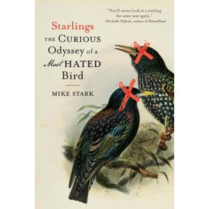 University of Nebraska Press Starlings : The Curious Odyssey Of A Most Hated Bird University of Nebraska Press Starlings : The Curious Odyssey Of A Most Hated Bird