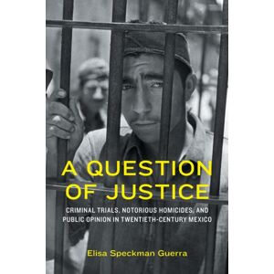 University of Nebraska Press A Question Of Justice : Criminal Trials, Notorious Homicides, And Public Opinion In Twentieth-Century Mexico University of Nebraska Press A Question Of Justice : Criminal Trials, Notorious Homicides, And Public Opinion In Twentieth-Century Mexico