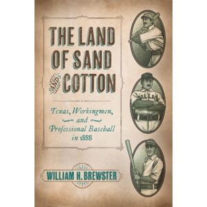 University of Nebraska Press The Land Of Sand And Cotton : Texas, Workingmen, And Professional Baseball In 1888 University of Nebraska Press The Land Of Sand And Cotton : Texas, Workingmen, And Professional Baseball In 1888