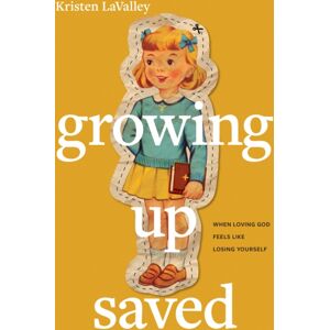 Tyndale House Publishers Growing Up Saved : When Loving God Feels Like Losing Yourself Tyndale House Publishers Growing Up Saved : When Loving God Feels Like Losing Yourself