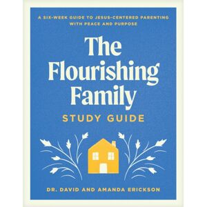 Tyndale House Publishers Flourishing Family Study Guide, The : A Six-Week Guide To Jesus-Centered Parenting With Peace And Purpose Tyndale House Publishers Flourishing Family Study Guide, The : A Six-Week Guide To Jesus-Centered Parenting With Peace And Purpose