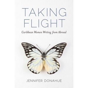 University Press of Mississippi Taking Flight : Caribbean Women Writing From Abroad University Press of Mississippi Taking Flight : Caribbean Women Writing From Abroad