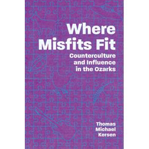 University Press of Mississippi Where Misfits Fit : Counterculture And Influence In The Ozarks University Press of Mississippi Where Misfits Fit : Counterculture And Influence In The Ozarks