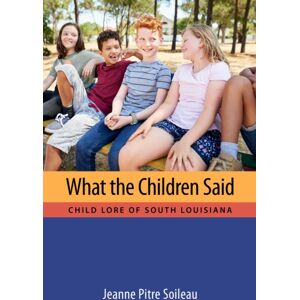 University Press of Mississippi What The Children Said : Child Lore Of South Louisiana University Press of Mississippi What The Children Said : Child Lore Of South Louisiana