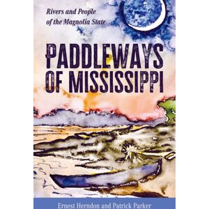 University Press of Mississippi Paddleways Of Mississippi : Rivers And People Of The Magnolia State University Press of Mississippi Paddleways Of Mississippi : Rivers And People Of The Magnolia State