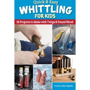 Fox Chapel Publishing Quick & Easy Whittling For Kids : 18 Projects To Make With Twigs & Found Wood Fox Chapel Publishing Quick & Easy Whittling For Kids : 18 Projects To Make With Twigs & Found Wood