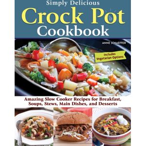 Fox Chapel Publishing Simply Delicious Crock Pot Cookbook : Amazing Slow Cooker Recipes For Breakfast, Soups, Stews, Main Dishes, And Desserts Fox Chapel Publishing Simply Delicious Crock Pot Cookbook : Amazing Slow Cooker Recipes For Breakfast, Soups, Stews, Main Dishes, And Desserts