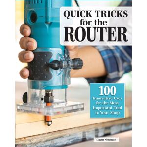 Fox Chapel Publishing Quick Tricks For The Router : 100 Innovative Uses For The Most Important Tool In Your Shop Fox Chapel Publishing Quick Tricks For The Router : 100 Innovative Uses For The Most Important Tool In Your Shop