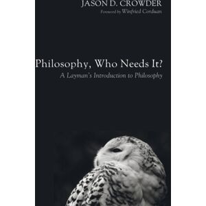 Wipf & Stock Publishers Philosophy, Who Needs It? : A Layman'S Introduction To Philosophy Wipf & Stock Publishers Philosophy, Who Needs It? : A Layman'S Introduction To Philosophy