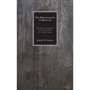 Bloomsbury Publishing Plc The Eroticization Of Distance : Nietzsche, Blanchot, And The Legacy Of Courtly Love Bloomsbury Publishing Plc The Eroticization Of Distance : Nietzsche, Blanchot, And The Legacy Of Courtly Love