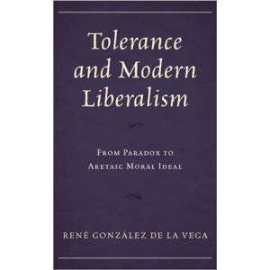 Bloomsbury Publishing Plc Tolerance And Modern Liberalism : From Paradox To Aretaic Moral Ideal Bloomsbury Publishing Plc Tolerance And Modern Liberalism : From Paradox To Aretaic Moral Ideal