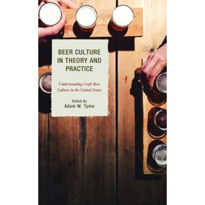 Bloomsbury Publishing Plc Beer Culture In Theory And Practice : Understanding Craft Beer Culture In The United States Bloomsbury Publishing Plc Beer Culture In Theory And Practice : Understanding Craft Beer Culture In The United States