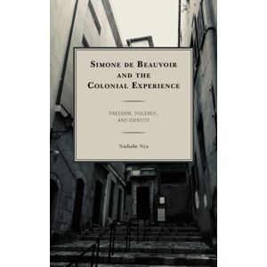 Bloomsbury Publishing Plc Simone De Beauvoir And The Colonial Experience : Freedom, Violence, And Identity Bloomsbury Publishing Plc Simone De Beauvoir And The Colonial Experience : Freedom, Violence, And Identity