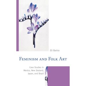 Bloomsbury Publishing Plc Feminism And Folk Art : Case Studies In Mexico, Zealand, Japan, And Brazil Bloomsbury Publishing Plc Feminism And Folk Art : Case Studies In Mexico, Zealand, Japan, And Brazil