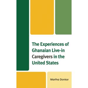 Bloomsbury Publishing Plc The Experiences Of Ghanaian Live-In Caregivers In The United States Bloomsbury Publishing Plc The Experiences Of Ghanaian Live-In Caregivers In The United States