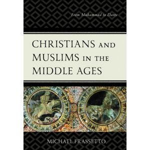 Bloomsbury Publishing Plc Christians And Muslims In The Middle Ages : From Muhammad To Dante Bloomsbury Publishing Plc Christians And Muslims In The Middle Ages : From Muhammad To Dante