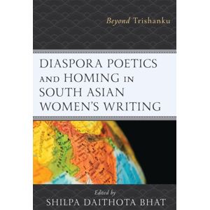 Bloomsbury Publishing Plc Diaspora Poetics And Homing In South Asian Women'S Writing : Beyond Trishanku Bloomsbury Publishing Plc Diaspora Poetics And Homing In South Asian Women'S Writing : Beyond Trishanku