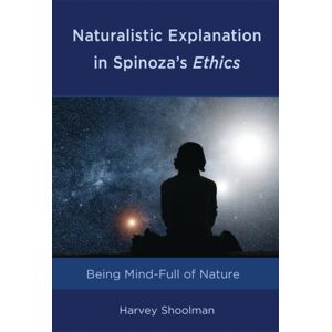 Bloomsbury Publishing Plc Naturalistic Explanation In Spinoza'S Ethics : Being Mind-Full Of Nature Bloomsbury Publishing Plc Naturalistic Explanation In Spinoza'S Ethics : Being Mind-Full Of Nature