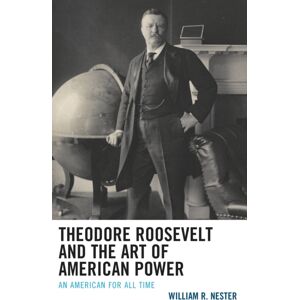 Bloomsbury Publishing Plc Theodore Roosevelt And The Art Of American Power : An American For All Time Bloomsbury Publishing Plc Theodore Roosevelt And The Art Of American Power : An American For All Time