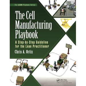 Taylor & Francis Inc The Cell Manufacturing Playbook : A Step-By-Step Guideline For The Lean Practitioner Taylor & Francis Inc The Cell Manufacturing Playbook : A Step-By-Step Guideline For The Lean Practitioner