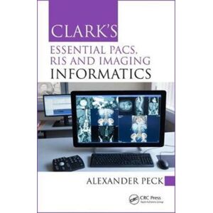 Taylor & Francis Inc Clark'S Essential Pacs, Ris And Imaging Informatics Taylor & Francis Inc Clark'S Essential Pacs, Ris And Imaging Informatics
