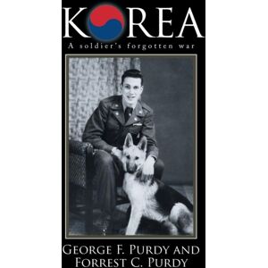 Xlibris Korea : A Soldier'S Forgotten War Xlibris Korea : A Soldier'S Forgotten War