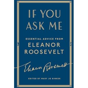 Atria Books If You Ask Me : Essential Advice From Eleanor Roosevelt Atria Books If You Ask Me : Essential Advice From Eleanor Roosevelt