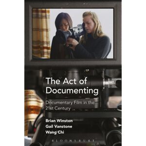Bloomsbury Publishing Plc The Act Of Documenting : Documentary Film In The 21st Century Bloomsbury Publishing Plc The Act Of Documenting : Documentary Film In The 21st Century