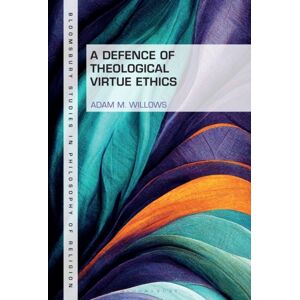 Bloomsbury Publishing Plc A Defence Of Theological Virtue Ethics Bloomsbury Publishing Plc A Defence Of Theological Virtue Ethics
