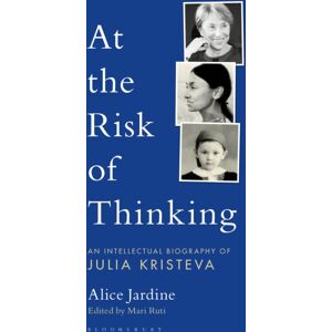 Bloomsbury Publishing Plc At The Risk Of Thinking : An Intellectual Biography Of Julia Kristeva Bloomsbury Publishing Plc At The Risk Of Thinking : An Intellectual Biography Of Julia Kristeva