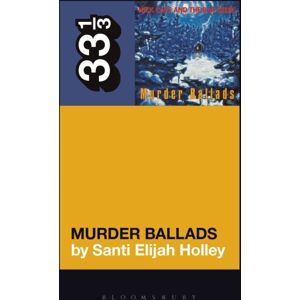 Bloomsbury Publishing Plc Nick Cave And The Bad Seeds' Murder Ballads Bloomsbury Publishing Plc Nick Cave And The Bad Seeds' Murder Ballads