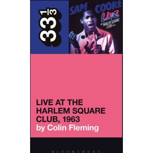 Bloomsbury Publishing Plc Sam Cooke’s Live At The Harlem Square Club, 1963 Bloomsbury Publishing Plc Sam Cooke’s Live At The Harlem Square Club, 1963