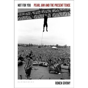Bloomsbury Publishing Plc Not For You : Pearl Jam And The Present Tense Bloomsbury Publishing Plc Not For You : Pearl Jam And The Present Tense