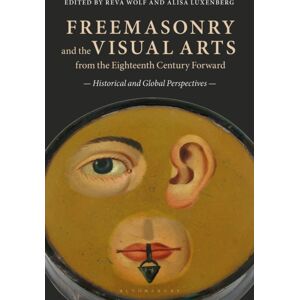 Bloomsbury Publishing PLC Freemasonry And The Visual Arts From The Eighteenth Century Forward : Historical And Global Perspectives Bloomsbury Publishing PLC Freemasonry And The Visual Arts From The Eighteenth Century Forward : Historical And Global Perspectives