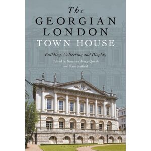 Bloomsbury Publishing PLC The Georgian London Town House : Building, Collecting And Display Bloomsbury Publishing PLC The Georgian London Town House : Building, Collecting And Display