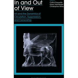 Bloomsbury Publishing PLC In And Out Of View : Art And The Dynamics Of Circulation, Suppression, And Censorship Bloomsbury Publishing PLC In And Out Of View : Art And The Dynamics Of Circulation, Suppression, And Censorship