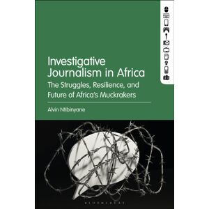 Bloomsbury Publishing Plc Investigative Journalism In Africa : The Struggles, Resilience, And Future Of Africa’s Muckrakers Bloomsbury Publishing Plc Investigative Journalism In Africa : The Struggles, Resilience, And Future Of Africa’s Muckrakers