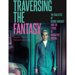 Bloomsbury Publishing Plc Traversing The Fantasy : The Dialectic Of Desire/fantasy And The Ethics Of Narrative Cinema Bloomsbury Publishing Plc Traversing The Fantasy : The Dialectic Of Desire/fantasy And The Ethics Of Narrative Cinema