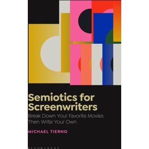 Bloomsbury Publishing Plc Semiotics For Screenwriters : Break Down Your Favorite Movies Then Write Your Own Bloomsbury Publishing Plc Semiotics For Screenwriters : Break Down Your Favorite Movies Then Write Your Own