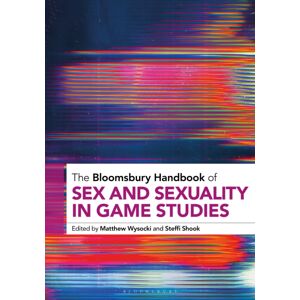 Bloomsbury Publishing Plc The Bloomsbury Handbook Of Sex And Sexuality In Game Studies Bloomsbury Publishing Plc The Bloomsbury Handbook Of Sex And Sexuality In Game Studies