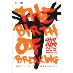 Bloomsbury Publishing Plc The Birth Of Breaking : Hip-Hop History From The Floor Up Bloomsbury Publishing Plc The Birth Of Breaking : Hip-Hop History From The Floor Up
