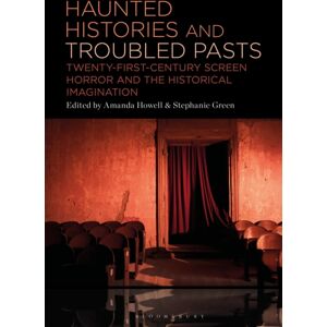 Bloomsbury Publishing Plc Haunted Histories And Troubled Pasts : Twenty-First-Century Screen Horror And The Historical Imagination Bloomsbury Publishing Plc Haunted Histories And Troubled Pasts : Twenty-First-Century Screen Horror And The Historical Imagination