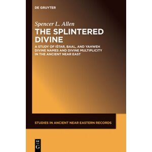 De Gruyter The Splintered Divine : A Study Of Istar, Baal, And Yahweh Divine Names And Divine Multiplicity In The Ancient Near East De Gruyter The Splintered Divine : A Study Of Istar, Baal, And Yahweh Divine Names And Divine Multiplicity In The Ancient Near East