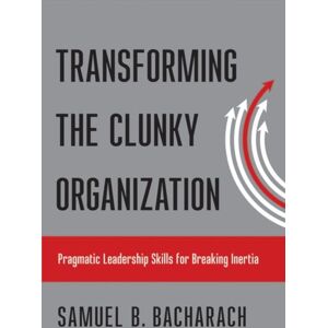 Cornell University Press Transforming The Clunky Organization : Pragmatic Leadership Skills For Breaking Inertia Cornell University Press Transforming The Clunky Organization : Pragmatic Leadership Skills For Breaking Inertia