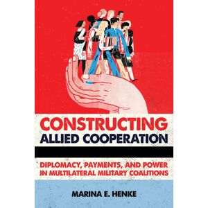 Cornell University Press Constructing Allied Cooperation : Diplomacy, Payments, And Power In Multilateral Military Coalitions Cornell University Press Constructing Allied Cooperation : Diplomacy, Payments, And Power In Multilateral Military Coalitions