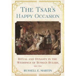 Cornell University Press The Tsar'S Happy Occasion : Ritual And Dynasty In The Weddings Of Russia'S Rulers, 1495–1745 Cornell University Press The Tsar'S Happy Occasion : Ritual And Dynasty In The Weddings Of Russia'S Rulers, 1495–1745