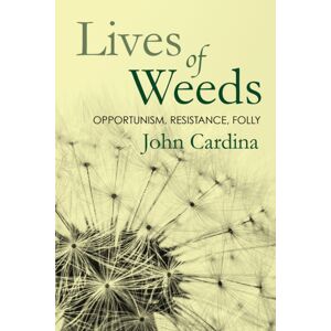 Cornell University Press Lives Of Weeds : Opportunism, Resistance, Folly Cornell University Press Lives Of Weeds : Opportunism, Resistance, Folly
