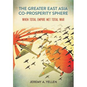Cornell University Press The Greater East Asia Co-Prosperity Sphere : When Total Empire Met Total War Cornell University Press The Greater East Asia Co-Prosperity Sphere : When Total Empire Met Total War