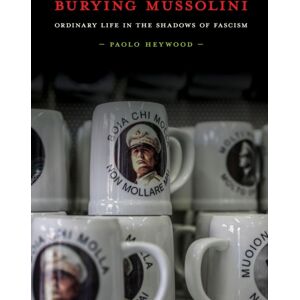 Cornell University Press Burying Mussolini : Ordinary Life In The Shadows Of Fascism Cornell University Press Burying Mussolini : Ordinary Life In The Shadows Of Fascism