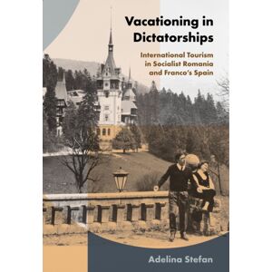 Cornell University Press Vacationing In Dictatorships : International Tourism In Socialist Romania And Franco'S Spain Cornell University Press Vacationing In Dictatorships : International Tourism In Socialist Romania And Franco'S Spain